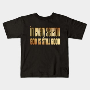 In every season god is still good Kids T-Shirt